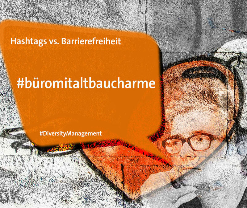 Hashtags vs. Barrierefreiheit – #büromitaltbaucharme