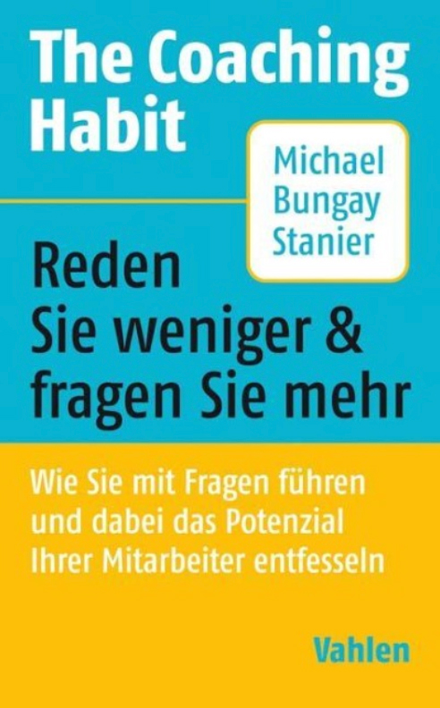 the-coaching-habit-buch-fuehrung-fragetechnik Buchcover „The Coaching Habit“ von Michael Bungay Stanier über Führung mit Fragen